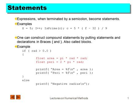 Lectures on Numerical Methods1 Statements çExpressions, when terminated by a semicolon, become statements. çExamples X = 5; I++; IsPrime(c); c = 5 * (