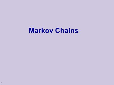 . Markov Chains. 2 Dependencies along the genome In previous classes we assumed every letter in a sequence is sampled randomly from some distribution.