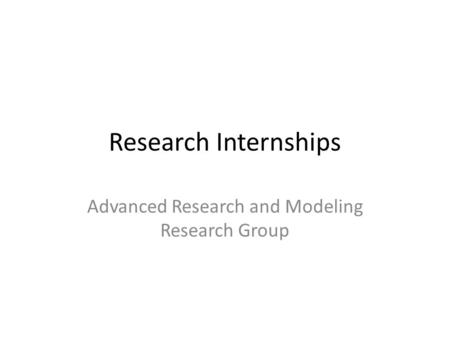 Research Internships Advanced Research and Modeling Research Group.