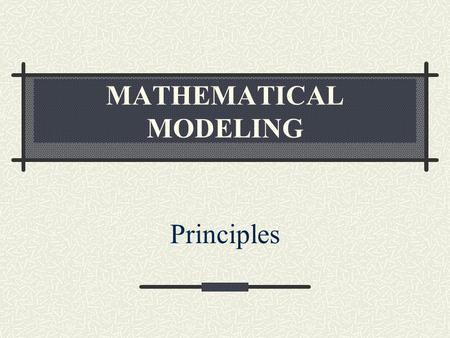MATHEMATICAL MODELING Principles. Why Modeling? Fundamental and quantitative way to understand and analyze complex systems and phenomena Complement to.