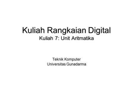 Kuliah Rangkaian Digital Kuliah 7: Unit Aritmatika