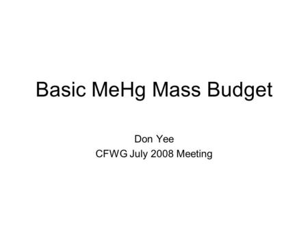 Basic MeHg Mass Budget Don Yee CFWG July 2008 Meeting.