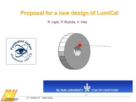 Proposal for a new design of LumiCal R. Ingbir, P. Ruzicka, V. Vrba -1-. 31. October 07 Malá Skála.