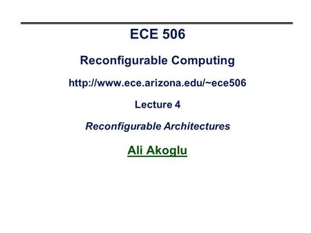 ECE 506 Reconfigurable Computing  ece. arizona