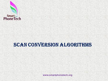 Scan Conversion Algorithms www.smartphonetech.org.