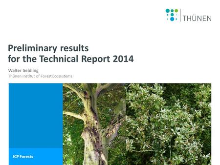 Name des Wissenschaftlers Walter Seidling Thünen Institut of Forest Ecosystems ICP Forests Preliminary results for the Technical Report 2014.