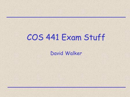 COS 441 Exam Stuff David Walker. TAL 2 Logistics take-home exam will become available on the course web site Jan 15-18 write down when you download &