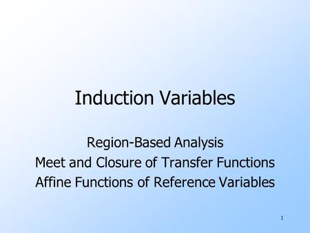1 Induction Variables Region-Based Analysis Meet and Closure of Transfer Functions Affine Functions of Reference Variables.