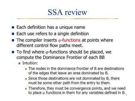 1 SSA review Each definition has a unique name Each use refers to a single definition The compiler inserts  -functions at points where different control.
