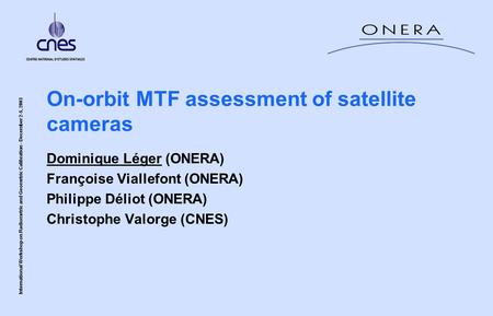 International Workshop on Radiometric and Geometric Calibration - December 2-5, 2003 On-orbit MTF assessment of satellite cameras Dominique Léger (ONERA)