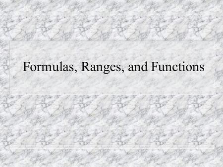 Formulas, Ranges, and Functions. Formulas n Formulas perform operations such as addition, multiplication, and comparison on worksheet values. n Formulas.