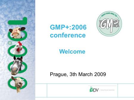 GMP+:2006 conference Welcome Prague, 3th March 2009.