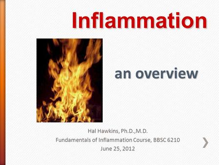 Hal Hawkins, Ph.D.,M.D. Fundamentals of Inflammation Course, BBSC 6210 June 25, 2012.