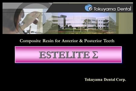 Tokuyama Dental Corp. ESTELITE Σ Composite Resin for Anterior & Posterior Teeth.