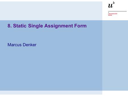 8. Static Single Assignment Form Marcus Denker. © Marcus Denker SSA Roadmap  Static Single Assignment Form (SSA)  Converting to SSA Form  Examples.