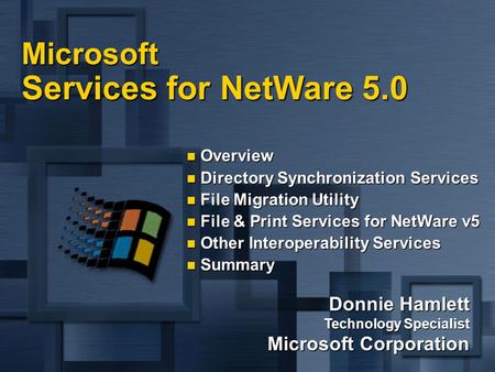 Donnie Hamlett Technology Specialist Microsoft Corporation Microsoft Services for NetWare 5.0 Overview Overview Directory Synchronization Services Directory.