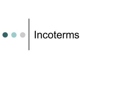 Incoterms. Introduction Universally recognised set of definitions of international trade terms Recognised by courts and other authorities Define the trade.
