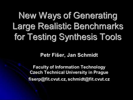 New Ways of Generating Large Realistic Benchmarks for Testing Synthesis Tools Petr Fišer, Jan Schmidt Faculty of Information Technology Czech Technical.