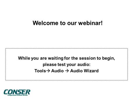 Welcome to our webinar! While you are waiting for the session to begin, please test your audio: Tools  Audio  Audio Wizard.