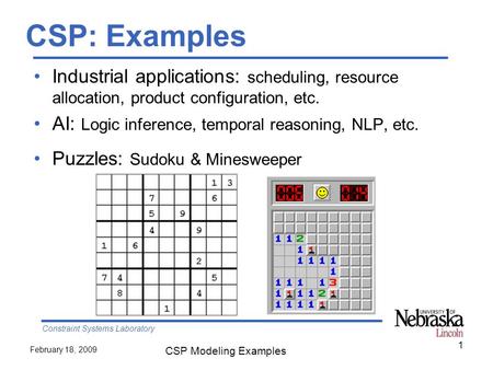 Constraint Systems Laboratory February 18, 2009 CSP Modeling Examples CSP: Examples Industrial applications: scheduling, resource allocation, product configuration,