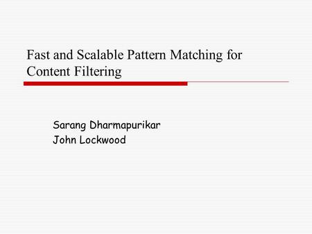 Fast and Scalable Pattern Matching for Content Filtering Sarang Dharmapurikar John Lockwood.