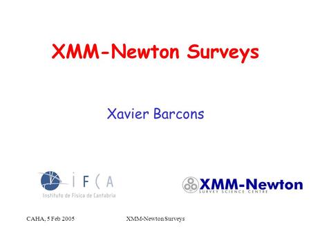 CAHA, 5 Feb 2005XMM-Newton Surveys Xavier Barcons.
