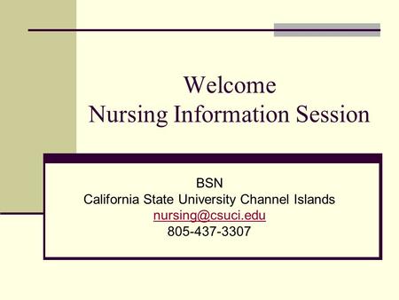 Welcome Nursing Information Session BSN California State University Channel Islands 805-437-3307.