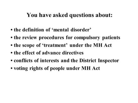 You have asked questions about: the definition of ‘mental disorder’ the review procedures for compulsory patients the scope of ‘treatment’ under the MH.