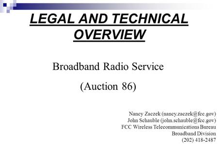 LEGAL AND TECHNICAL OVERVIEW Broadband Radio Service (Auction 86) Nancy Zaczek John Schauble FCC Wireless.