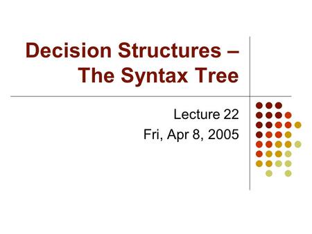 Decision Structures – The Syntax Tree Lecture 22 Fri, Apr 8, 2005.