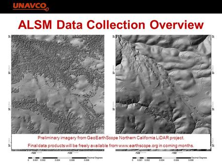 ALSM Data Collection Overview Preliminary imagery from GeoEarthScope Northern California LiDAR project. Final data products will be freely available from.