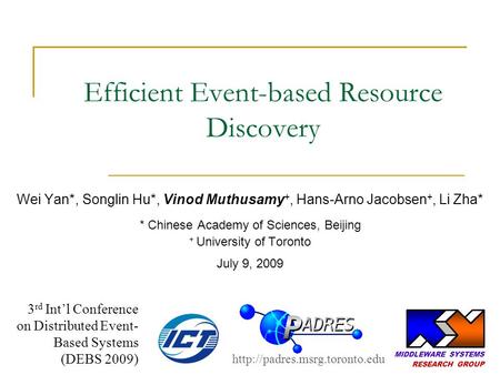 Efficient Event-based Resource Discovery Wei Yan*, Songlin Hu*, Vinod Muthusamy +, Hans-Arno Jacobsen +, Li Zha* * Chinese Academy of Sciences, Beijing.