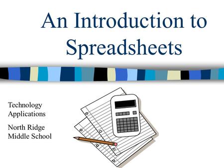 An Introduction to Spreadsheets Technology Applications North Ridge Middle School.