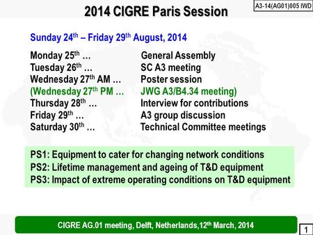 1 2014 CIGRE Paris Session Sunday 24 th – Friday 29 th August, 2014 Monday 25 th … General Assembly Tuesday 26 th … SC A3 meeting Wednesday 27 th AM …