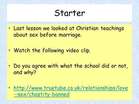 Starter Last lesson we looked at Christian teachings about sex before marriage. Watch the following video clip. Do you agree with what the school did or.