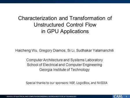 SCHOOL OF ELECTRICAL AND COMPUTER ENGINEERING | GEORGIA INSTITUTE OF TECHNOLOGY Characterization and Transformation of Unstructured Control Flow in GPU.