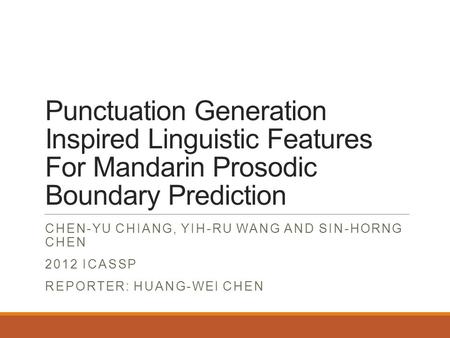 Punctuation Generation Inspired Linguistic Features For Mandarin Prosodic Boundary Prediction CHEN-YU CHIANG, YIH-RU WANG AND SIN-HORNG CHEN 2012 ICASSP.