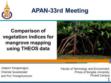 Comparison of vegetation indices for mangrove mapping using THEOS data Jiraporn Kongwongjun, Chanida Suwanprasit and Pun Thongchumnum Faculty of Technology.