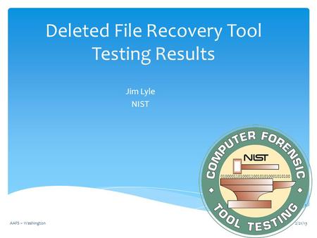 Deleted File Recovery Tool Testing Results Jim Lyle NIST 2/21/13AAFS -- Washington 1.
