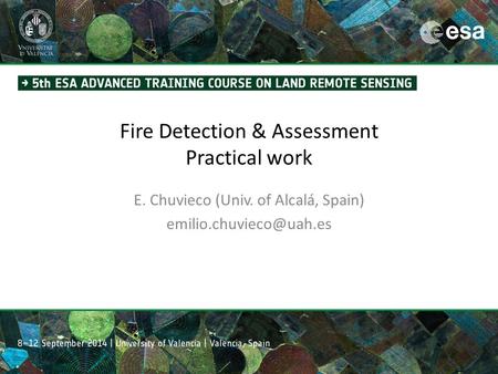 Fire Detection & Assessment Practical work E. Chuvieco (Univ. of Alcalá, Spain)