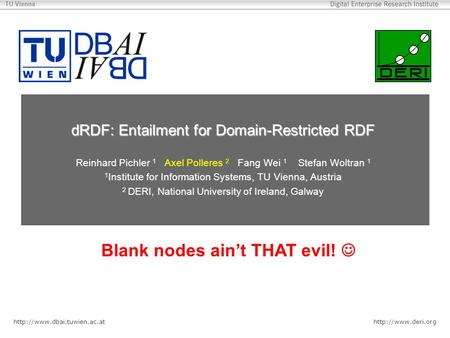 TU Vienna dRDF: Entailment for Domain-Restricted RDF Reinhard Pichler 1 Axel Polleres 2 Fang Wei 1 Stefan.
