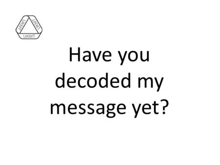 Have you decoded my message yet?. Warwick 2 / 7 / 2013.