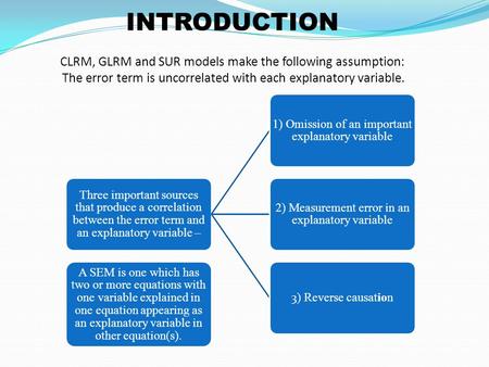 INTRODUCTION CLRM, GLRM and SUR models make the following assumption: The error term is uncorrelated with each explanatory variable. Three important sources.