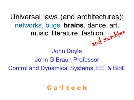 Universal laws (and architectures): networks, bugs, brains, dance, art, music, literature, fashion John Doyle John G Braun Professor Control and Dynamical.