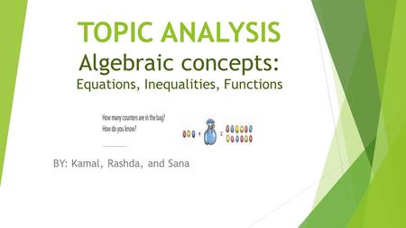 TOPIC ANALYSIS Algebraic concepts: Equations, Inequalities, Functions BY: Kamal, Rashda, and Sana.