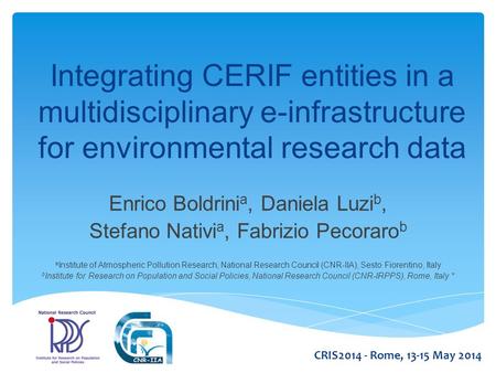 Integrating CERIF entities in a multidisciplinary e-infrastructure for environmental research data Enrico Boldrini a, Daniela Luzi b, Stefano Nativi a,