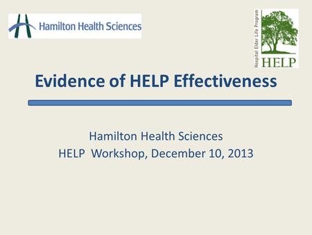 Evidence of HELP Effectiveness Hamilton Health Sciences HELP Workshop, December 10, 2013.
