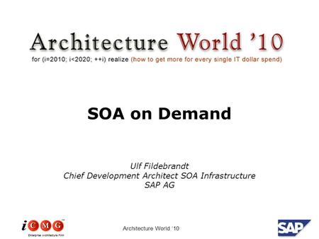 Enterprise Architecture Firm Architecture World ‘10 SOA on Demand Ulf Fildebrandt Chief Development Architect SOA Infrastructure SAP AG.