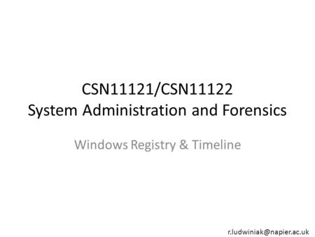CSN11121/CSN11122 System Administration and Forensics Windows Registry & Timeline