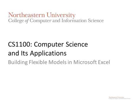 CS1100: Computer Science and Its Applications Building Flexible Models in Microsoft Excel.